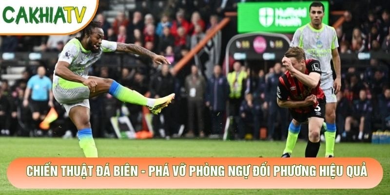Chiến Thuật Đá Biên – Phá Vỡ Phòng Ngự Đối Phương Hiệu Quả