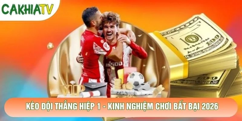 Kèo Đội Thắng Hiệp 1 – Kinh Nghiệm Chơi Bất Bại 2026