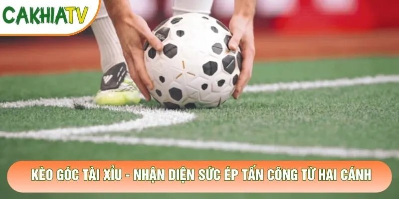 Kèo Góc Tài Xỉu – Nhận Diện Sức Ép Tấn Công Từ Hai Cánh