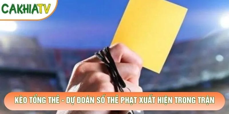 Kèo Tổng Thẻ – Dự Đoán Số Thẻ Phạt Xuất Hiện Trong Trận