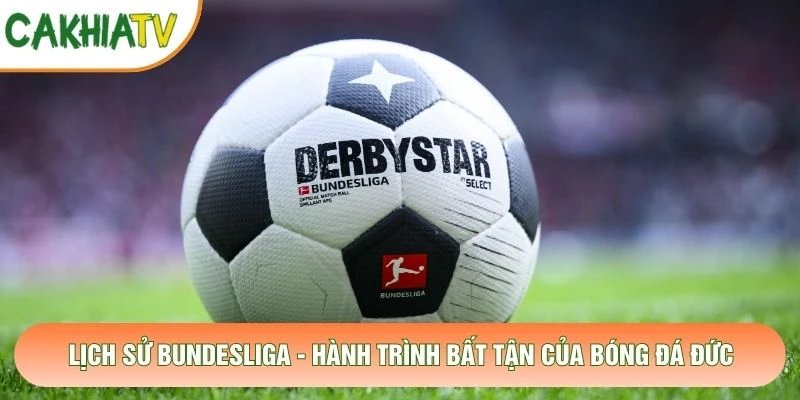Lịch Sử Bundesliga – Hành Trình Bất Tận Của Bóng Đá Đức