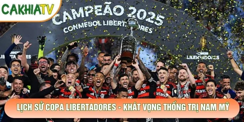 Lịch Sử Copa Libertadores – Khát Vọng Thống Trị Nam Mỹ