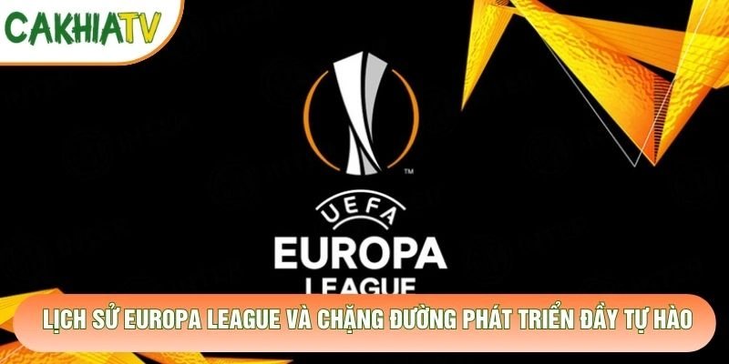 Lịch Sử Europa League Và Chặng Đường Phát Triển Đầy Tự Hào