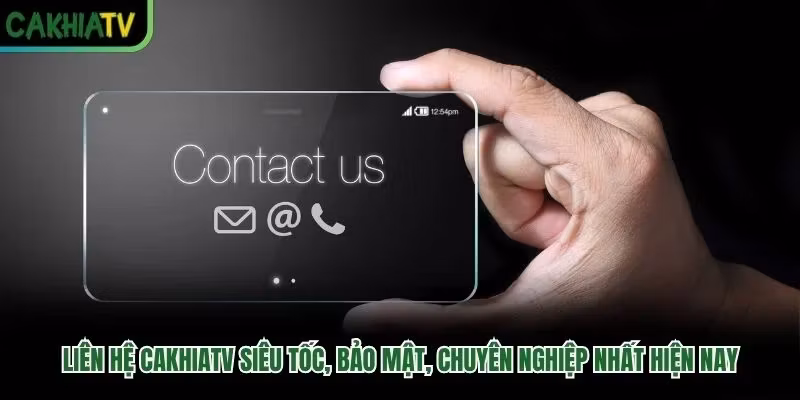 Liên Hệ Cakhiatv Siêu Tốc, Bảo Mật, Chuyên Nghiệp Nhất Hiện Nay
