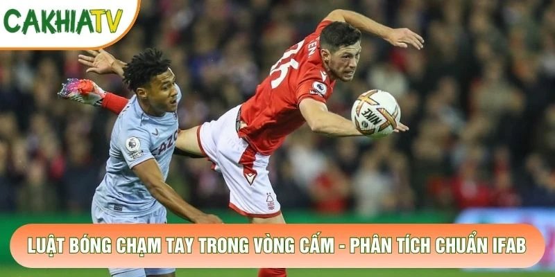 Luật Bóng Chạm Tay Trong Vòng Cấm – Phân Tích Chuẩn IFAB