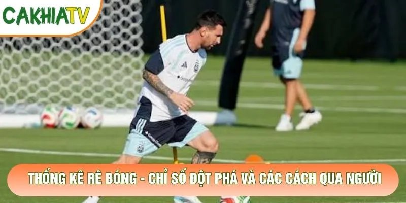 Thống Kê Rê Bóng – Chỉ Số Đột Phá Và Các Cách Qua Người