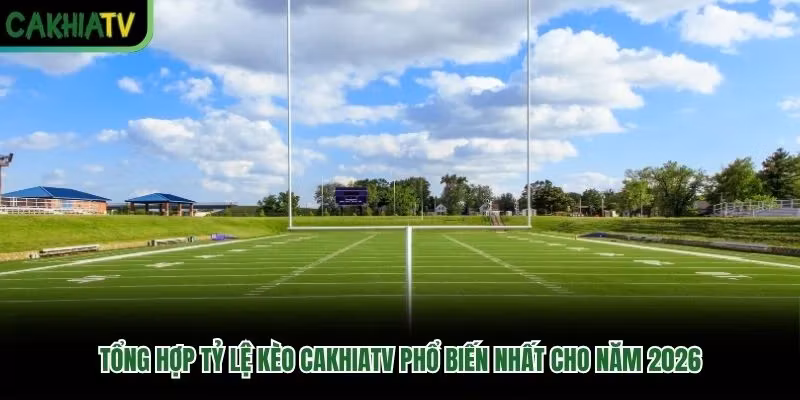 Tổng Hợp Tỷ Lệ Kèo CakhiaTV Phổ Biến Nhất Cho Năm 2026